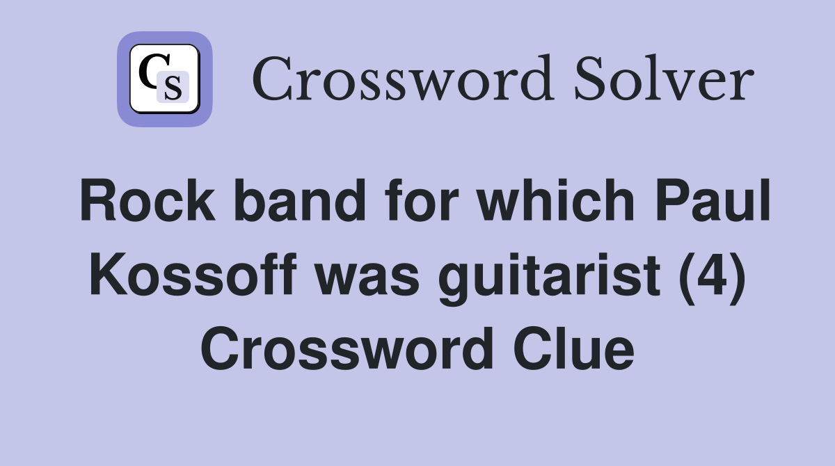 Rock band for which Paul Kossoff was guitarist (4) Crossword Clue